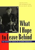 What I Hope To Leave Behind : The Essential Essays Of  Eleanor Roosevelt