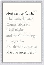 And Justice for All: The United States Commission on Civil Rights and the Continuing Struggle for Freedom in America