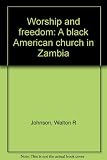 Worship and freedom : a black American church in Zambia