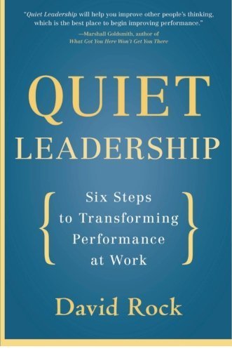 Quiet Leadership: Six Steps to Transforming Performance at Work by David Rock ( 2007 ) Paperback