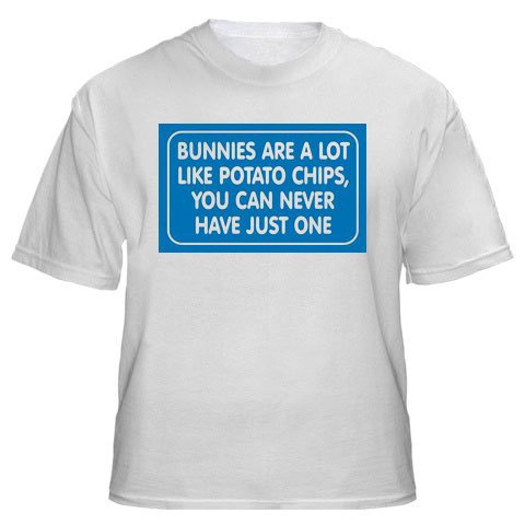 BUNNIES ARE A LOT LIKE POTATO CHIPS, YOU CAN NEVER HAVE JUST ONE Adult T-Shirt Various Colors