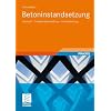 Betoninstandsetzung: Baustoff - Schadensfeststellung - Instandsetzung