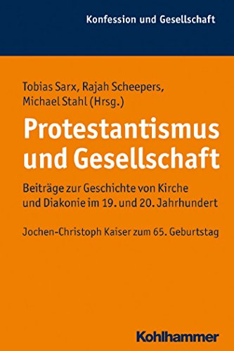 Protestantismus und Gesellschaft: Beiträge zur Geschichte von Kirche und Diakonie im 19. und 20. Jahrhundert. Jochen-Christoph Kaiser zum 65. Geburtstag (Konfession und Gesellschaft) (German Edition)