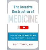 Produkt-Bild: The Creative Destruction of Medicine: How the Digital Revolution Will Create Better Health Care [ THE CREATIVE DESTRUCTION OF MEDICINE: HOW THE DIGITAL REVOLUTION WILL CREATE BETTER HEALTH CARE ] by Topol, Eric (Author) Jan-31-2012 [ Hardcover ]