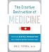 Produkt-Bild: The Creative Destruction of Medicine: How the Digital Revolution Will Create Better Health Care [ THE CREATIVE DESTRUCTION OF MEDICINE: HOW THE DIGITAL REVOLUTION WILL CREATE BETTER HEALTH CARE ] by Topol, Eric (Author) Jan-31-2012 [ Hardcover ]