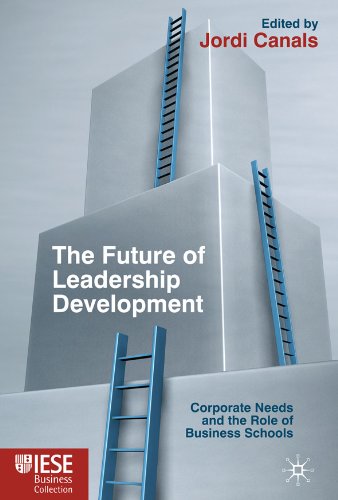 The Future of Leadership Development: Corporate Needs and the Role of Business Schools (IESE Business Collection)