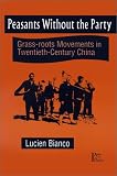 Peasants Without the Party: Grass-Root Movements in Twentieth-Century China (Asia and the Pacific (Armonk, N.Y.).)