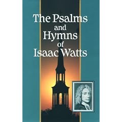 The Psalms and Hymns of Isaac Watts: With All the Additional Hymns and Complete Indexes (Great Awakening Writings (1725-1760))