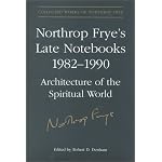 Northrop Frye's Late Notebooks, 1982-1990: Architecture of the Spiritual World. 2 vols. Collected Works of Northrop Frye, vol. 5 book cover