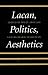 Lacan, Politics, Aesthetics (SUNY Series in Psychoanalysis and Culture)