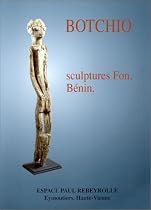 Botchio: Sculptures Fon, B&eacute;nin : [exposition, Espace Paul Rebeyrolle, Eymoutiers]