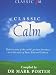 Classic Calm: Relax to Some of the World's Greatest Literature Set to the Music of Satie, Bach and Debussy