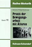 Praxis der Bewegungsarbeit mit &Auml;lteren - Motogeragogik in Stundenbildern - Marianne Philippi-Eisenburger