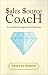 Sales Source Coach: How to Outshine the Competition With 52 Sales Gems