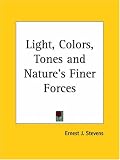 Light, Colors, Tones and Nature's Finer Forces