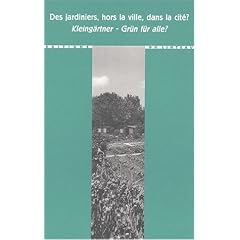 Des jardiniers, hors la ville, dans la cit� ? : Kleing�rtner - Gr�n f�r alle?