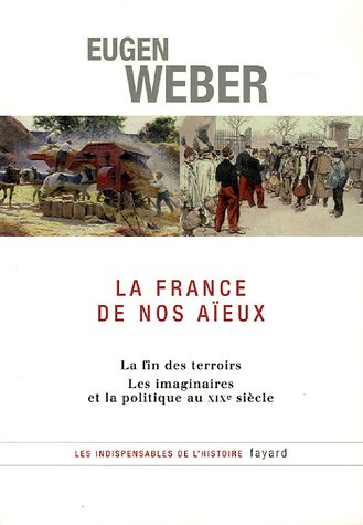 La France de nos a�eux : La fin des terroirs, Les imaginaires et la politique au XXe si�cle
