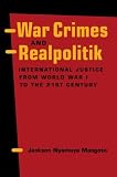 War Crimes and Realpolitik: International Justice from World War I to the 21st Century