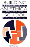 Building An Ethical School: A Practical Response To The Moral Crisis In Schools