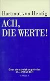 Ach, die Werte!: Ein &ouml;ffentliches Bewu&szlig;tsein von zwiesp&auml;ltigen Aufgaben - &Uuml;ber eine Erziehung f&uuml;r das 21 - Jahrhundert - Hartmut von Hentig