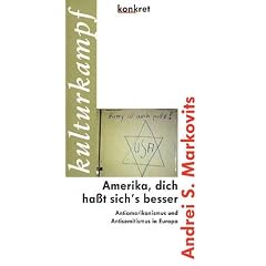 Amerika, dich ha�t sich's besser: Antiamerikanismus und Antisemitismus in Europa