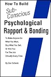 Sub-Conscious Psychological Rapport & Bonding - How To Make Anyone Do What You Want, Buy What You Sell, Or Hire You For The Job Virtually Every Time (The Career Course)