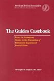 The Guides Casebook: Cases to Accompany Guides to the Evaluation of Permanent Impairment, 4th Edition