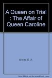 A queen on trial : the affair of Queen Caroline
