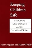 Keeping children safe : child abuse, child protection and the promotion of welfare