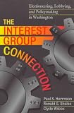 The Interest Group Connection: Electioneering, Lobbying, and Policymaking in Washington (American Politics Series)