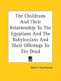 The Chaldeans and Their Relationship to the Egyptians and the Babylonians and Their Offerings to the Dead