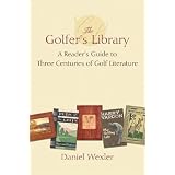The Golfer's Library: A Reader's Guide to Three Centuries of Golf Literature by Daniel Wexler
