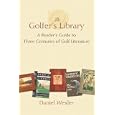 The Golfer's Library: A Reader's Guide to Three Centuries of Golf Literature by Daniel Wexler