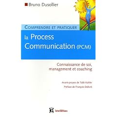 Comprendre et pratiquer la Process Communication (PCM) : Un outil efficace de connaissance de soi, management et coaching