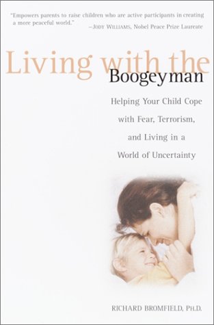 Living with the Boogeyman: Helping Your Child Cope with Fear, Terrorism, and Living in a World of Uncertainty
