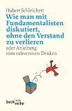 Wie man mit Fundamentalisten diskutiert, ohne den Verstand zu verlieren. Anleitung zum subversiven Denken