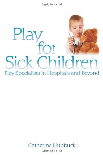 Play for Sick Children: Play Specialists in Hospitals and Beyond Image of Play for Sick Children: Play Specialists in Hospitals and Beyond