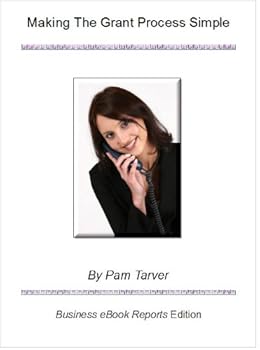making the grant process simple -- special report (business ebook reports) - pam tarver and business ebook reports