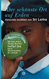 Der schönste Ort auf Erden. Reisende erzählen von Sri Lanka Der schönste Ort auf Erden. Reisende erzählen von Sri Lanka