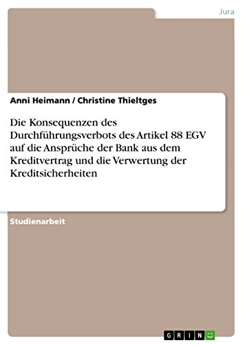 Die Konsequenzen des Durchführungsverbots des Artikel 88 EGV auf die Ansprüche der Bank aus dem Kreditvertrag und die Verwertung der Kreditsicherheiten (German Edition)