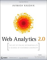 Web Analytics 2.0: The Art of Online Accountability and Science of Customer Centricity