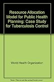 Resource allocation model for public health planning : a case study of tuberculosis control