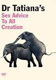 Dr Tatiana's Sex Advice to All Creation