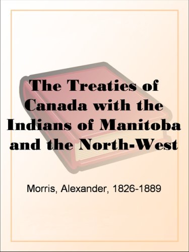 The Treaties of Canada with the Indians of Manitoba and the North-West TerritoriesIncluding the Negotiations on Which They Were Based, and Other Information Relating Thereto under Manitoba in The Books Store
