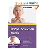 Babys brauchen Musik. Die besten Kitzellieder, Fingerspiele und Kniereiter f�r zwischendurch. So f�rdern Sie die Entwicklung Ihres Kindes zwischen 0 und 2 Jahren. Mit Audio-CD