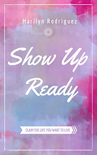 Show Up Ready: Claim the Life You Want to Live