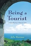 Being a Tourist: Finding Meaning in Pleasure Travel