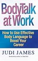 Bodytalk at Work: How to Use Effective Body Language to Boost Your Career