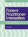 Patient Practitioner Interaction: An Experiential Manual for Developing the Art of Healthcare