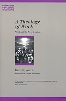 A Theology of Work: Work and the New Creation (Paternoster Theological Monographs)